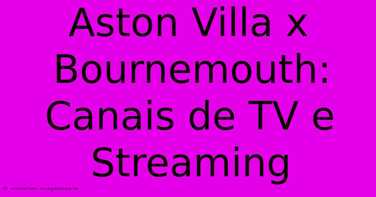 Aston Villa X Bournemouth: Canais De TV E Streaming 