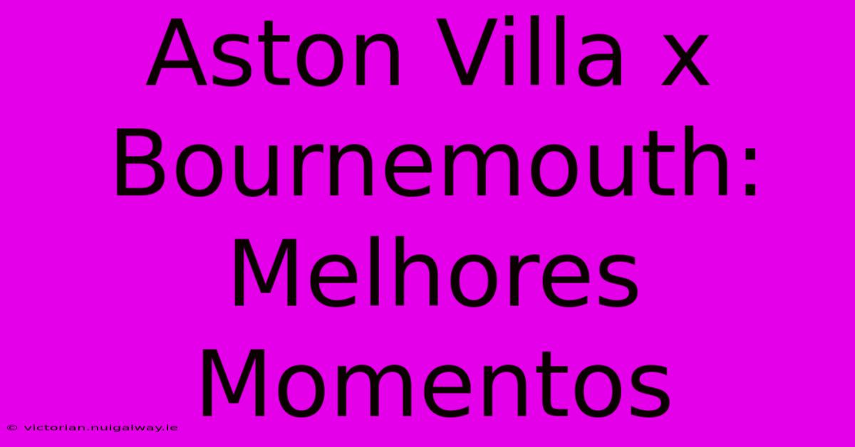 Aston Villa X Bournemouth: Melhores Momentos