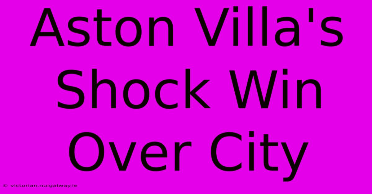 Aston Villa's Shock Win Over City