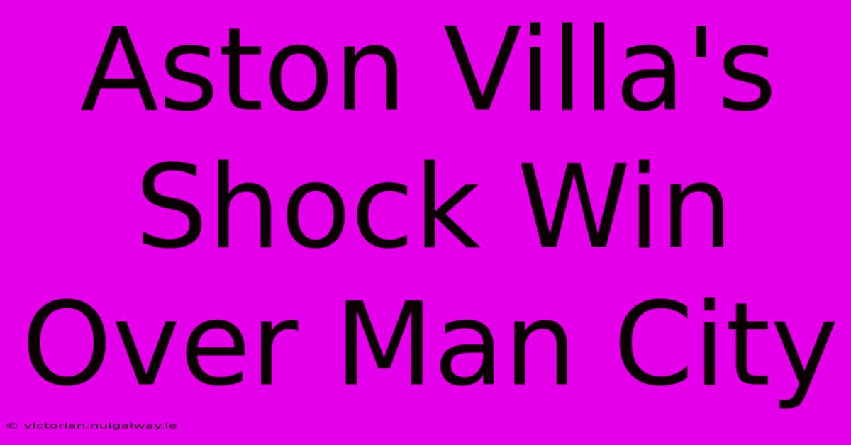 Aston Villa's Shock Win Over Man City