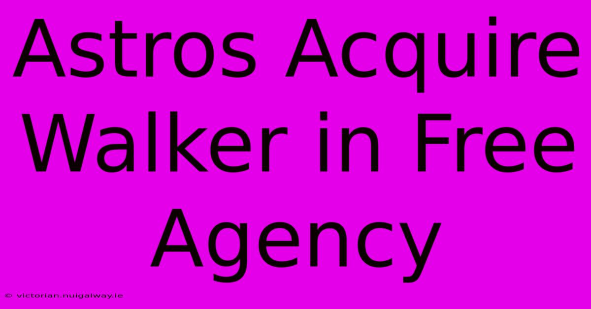 Astros Acquire Walker In Free Agency