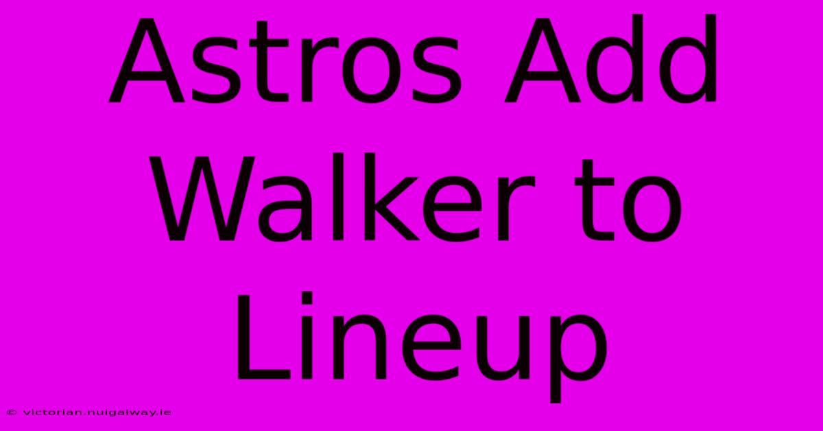 Astros Add Walker To Lineup