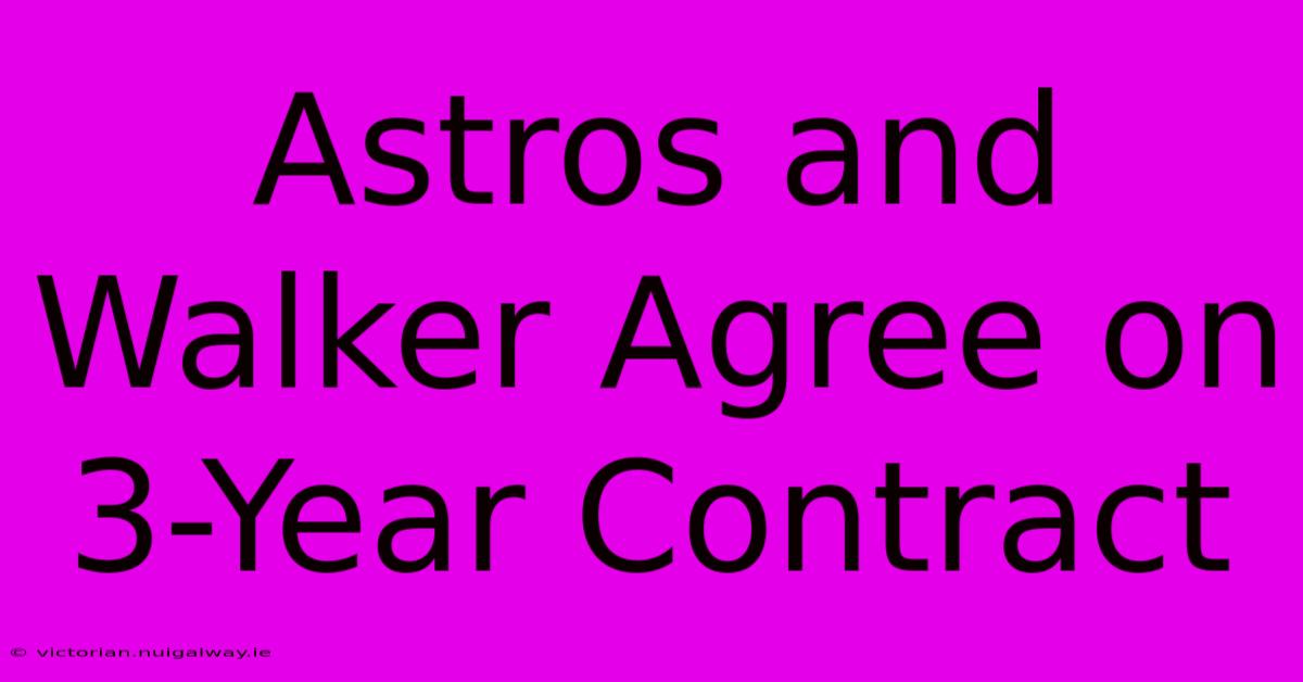 Astros And Walker Agree On 3-Year Contract