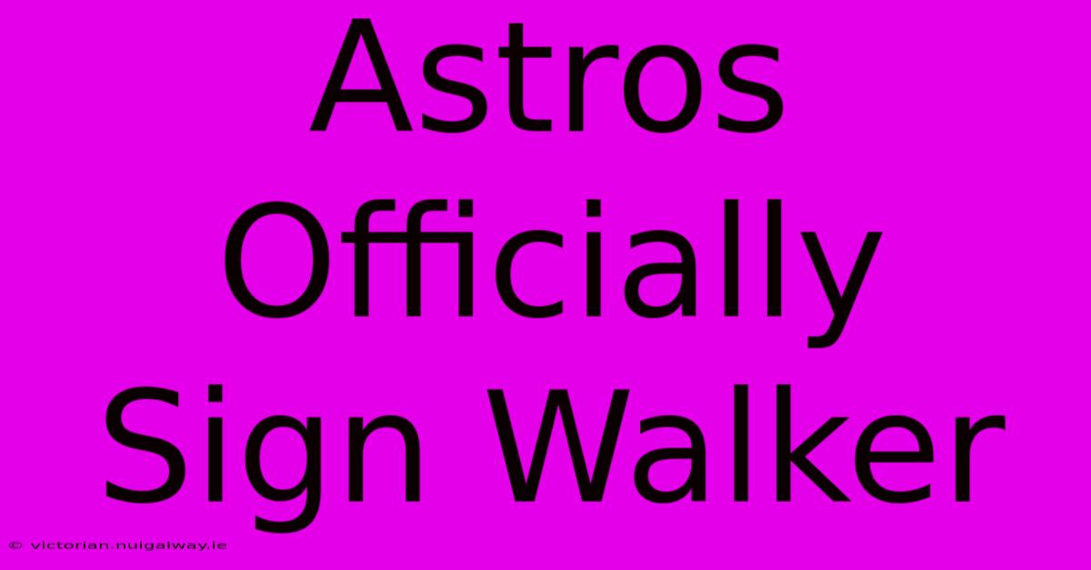 Astros Officially Sign Walker