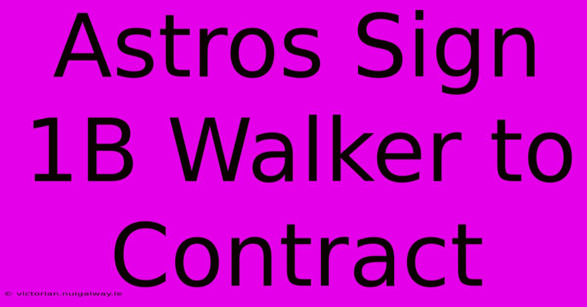 Astros Sign 1B Walker To Contract