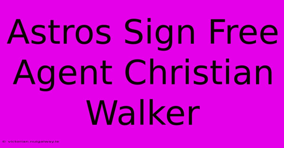 Astros Sign Free Agent Christian Walker