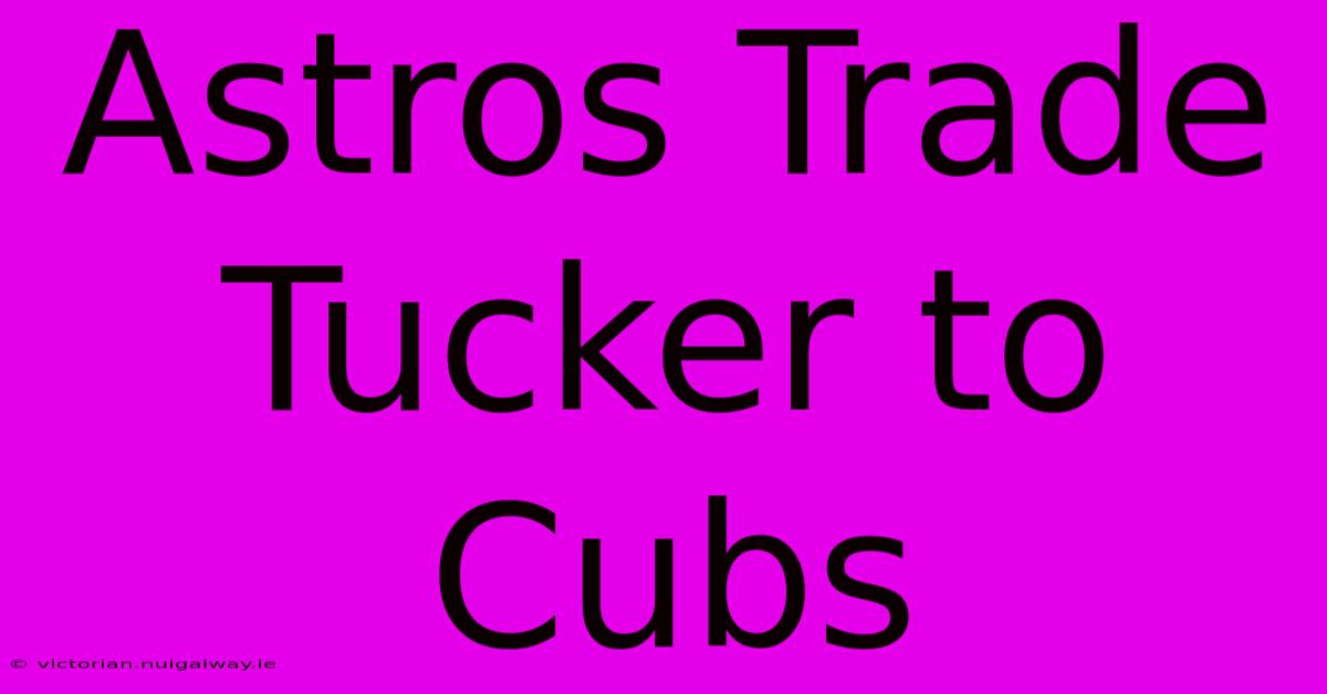 Astros Trade Tucker To Cubs