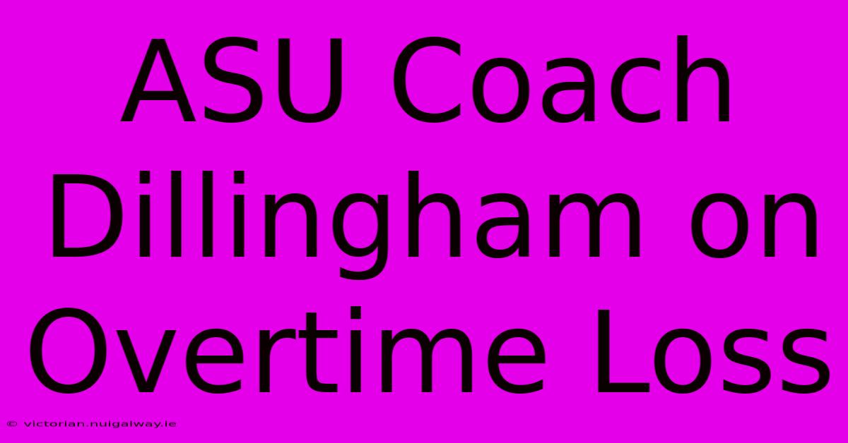 ASU Coach Dillingham On Overtime Loss