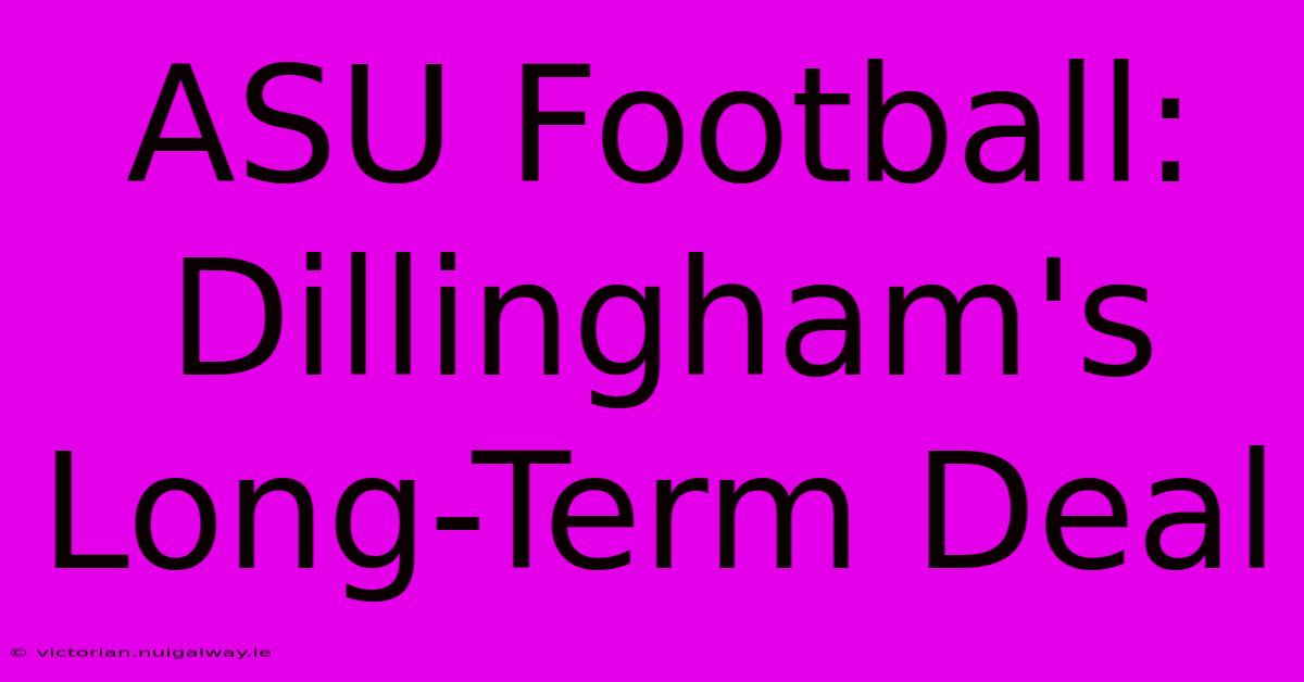 ASU Football: Dillingham's Long-Term Deal