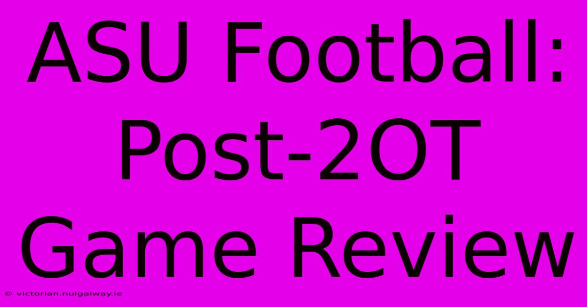 ASU Football: Post-2OT Game Review