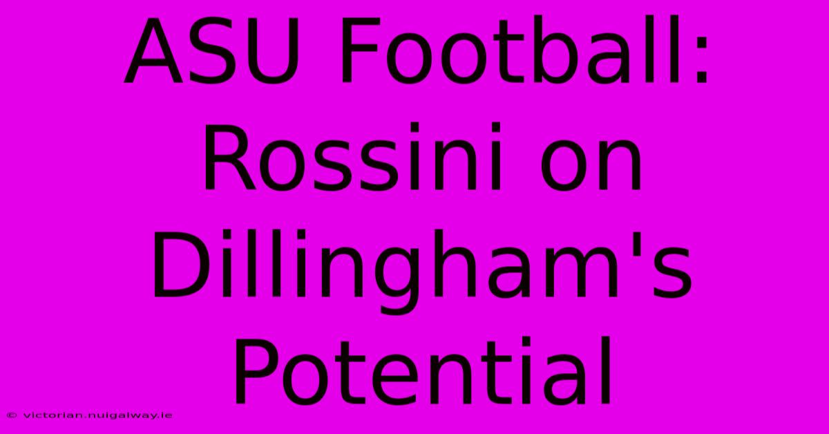 ASU Football: Rossini On Dillingham's Potential