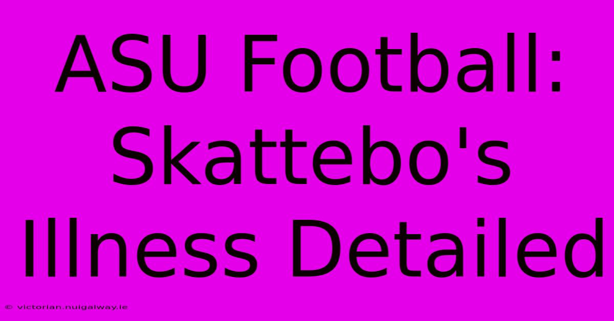 ASU Football: Skattebo's Illness Detailed