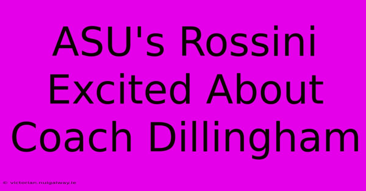 ASU's Rossini Excited About Coach Dillingham