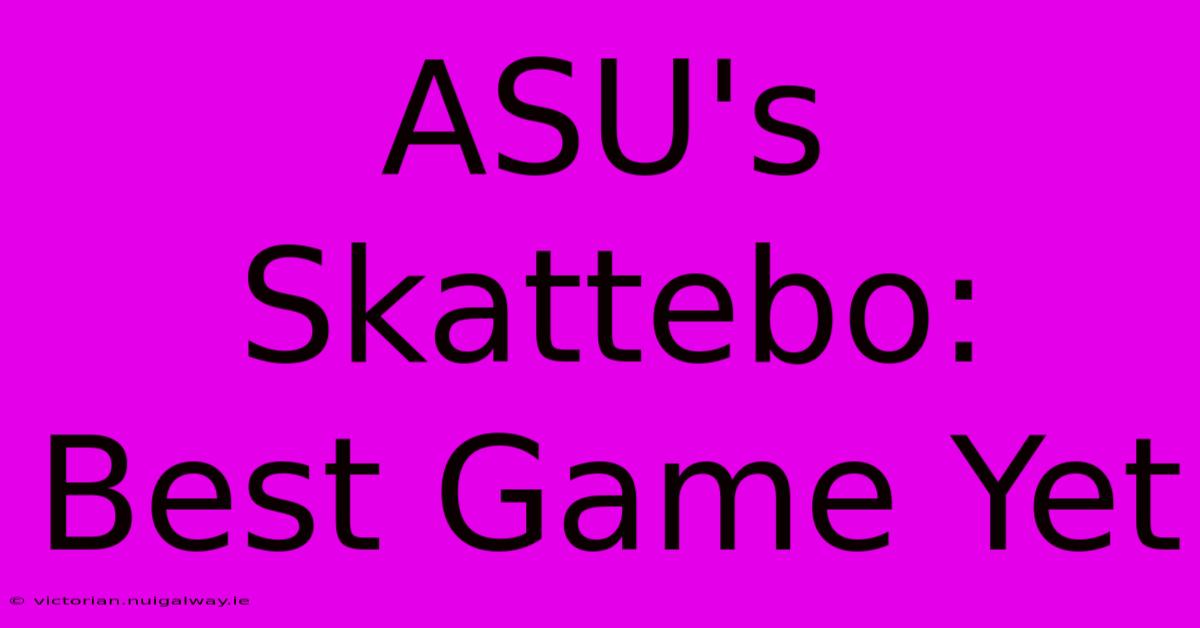 ASU's Skattebo: Best Game Yet