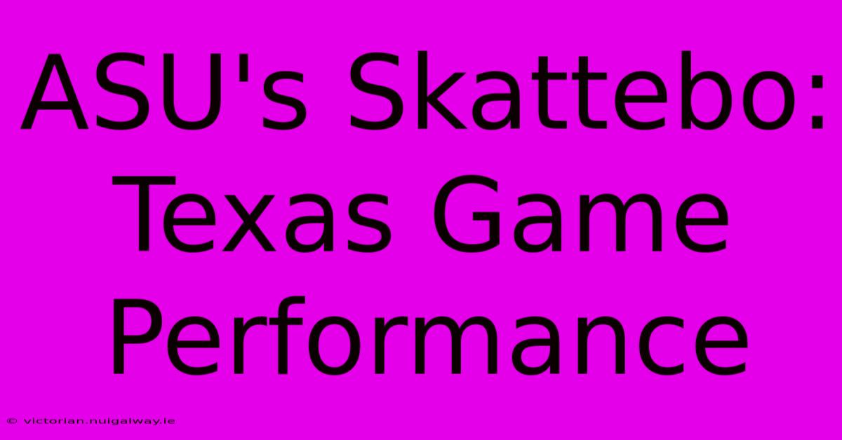 ASU's Skattebo: Texas Game Performance