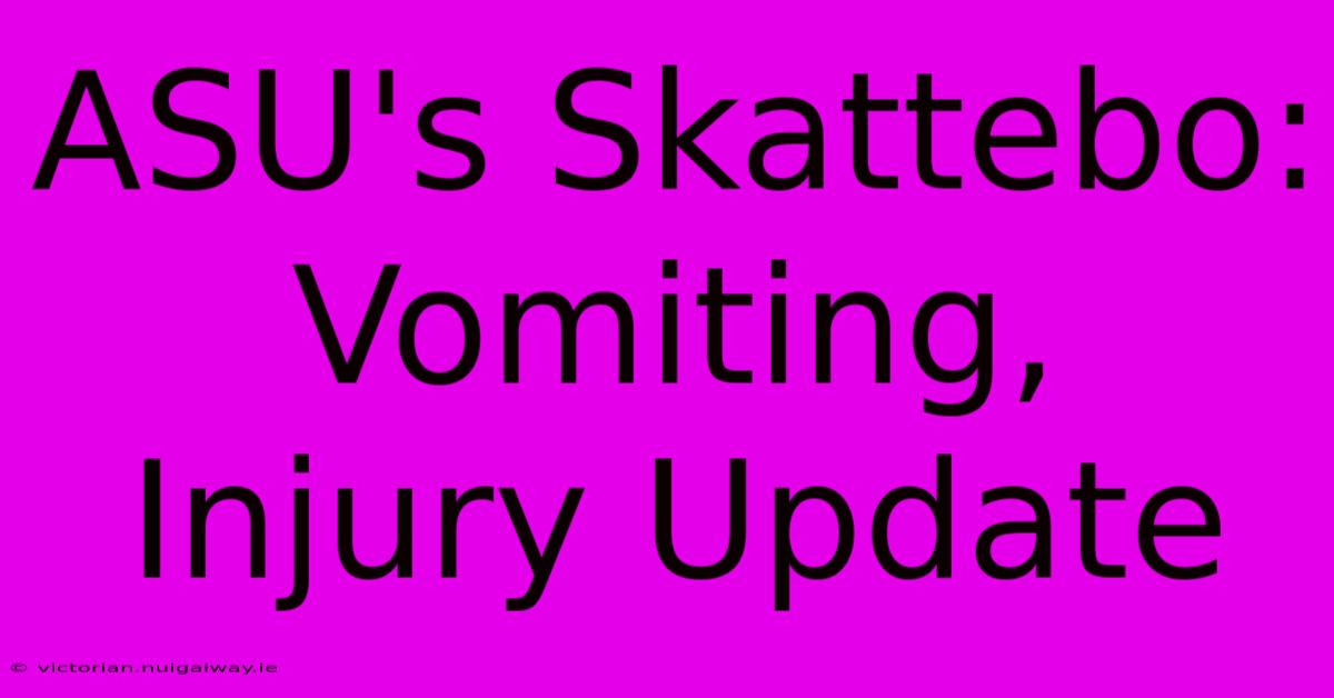 ASU's Skattebo: Vomiting, Injury Update