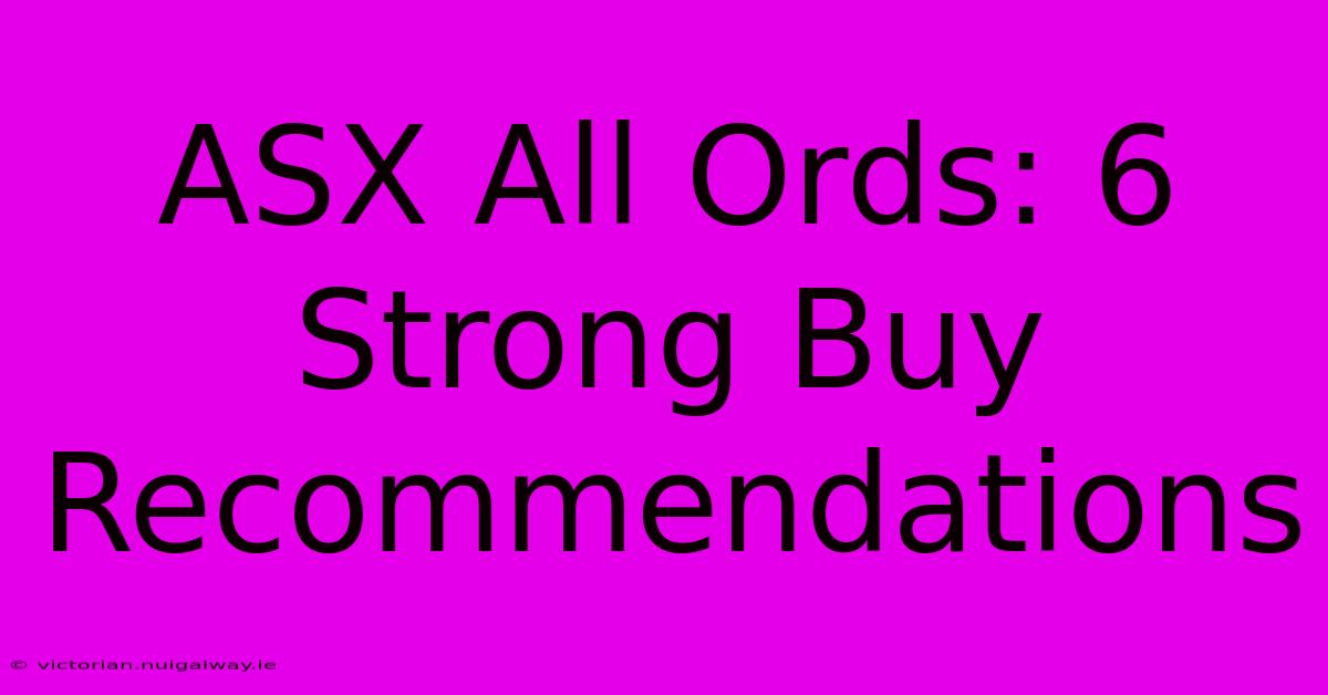 ASX All Ords: 6 Strong Buy Recommendations