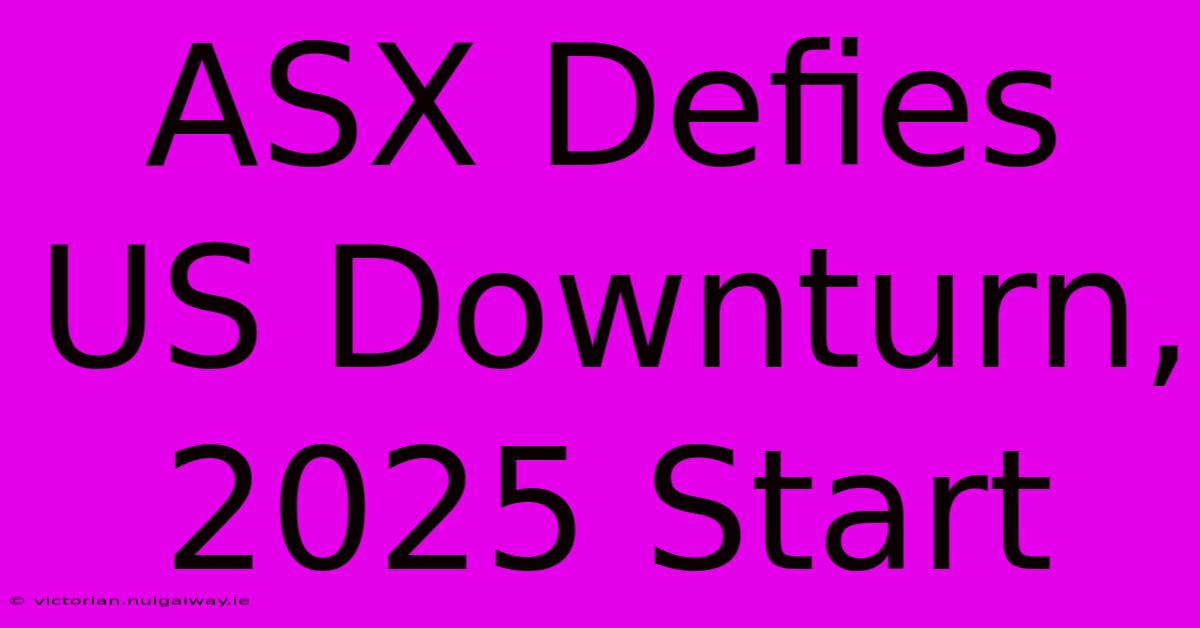 ASX Defies US Downturn, 2025 Start