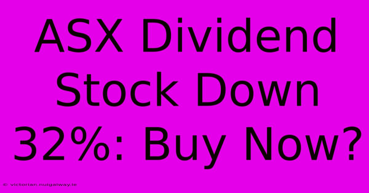 ASX Dividend Stock Down 32%: Buy Now?