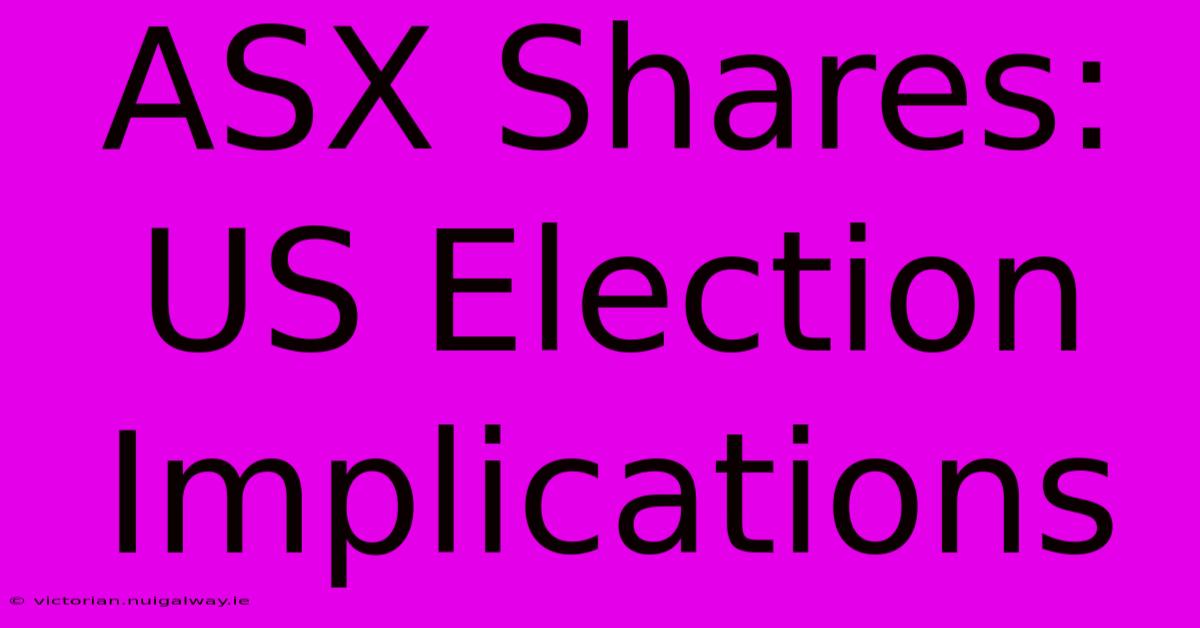 ASX Shares: US Election Implications