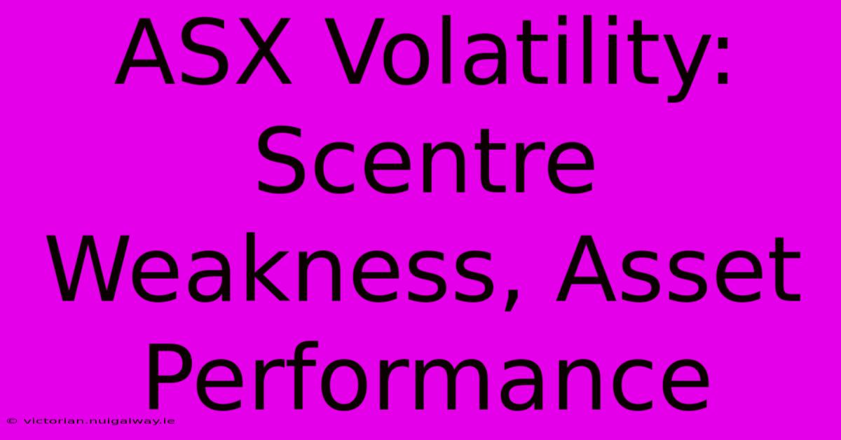 ASX Volatility: Scentre Weakness, Asset Performance