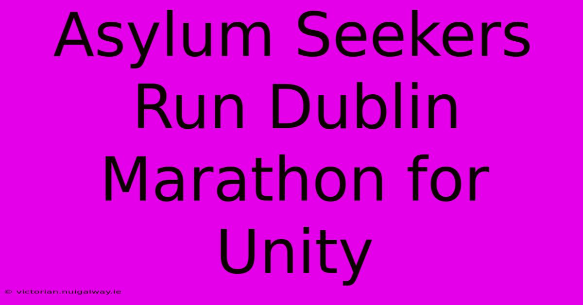 Asylum Seekers Run Dublin Marathon For Unity 