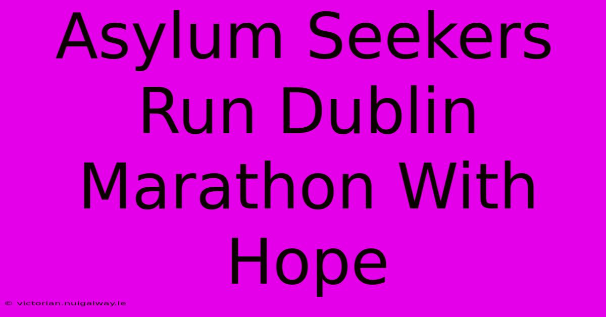 Asylum Seekers Run Dublin Marathon With Hope