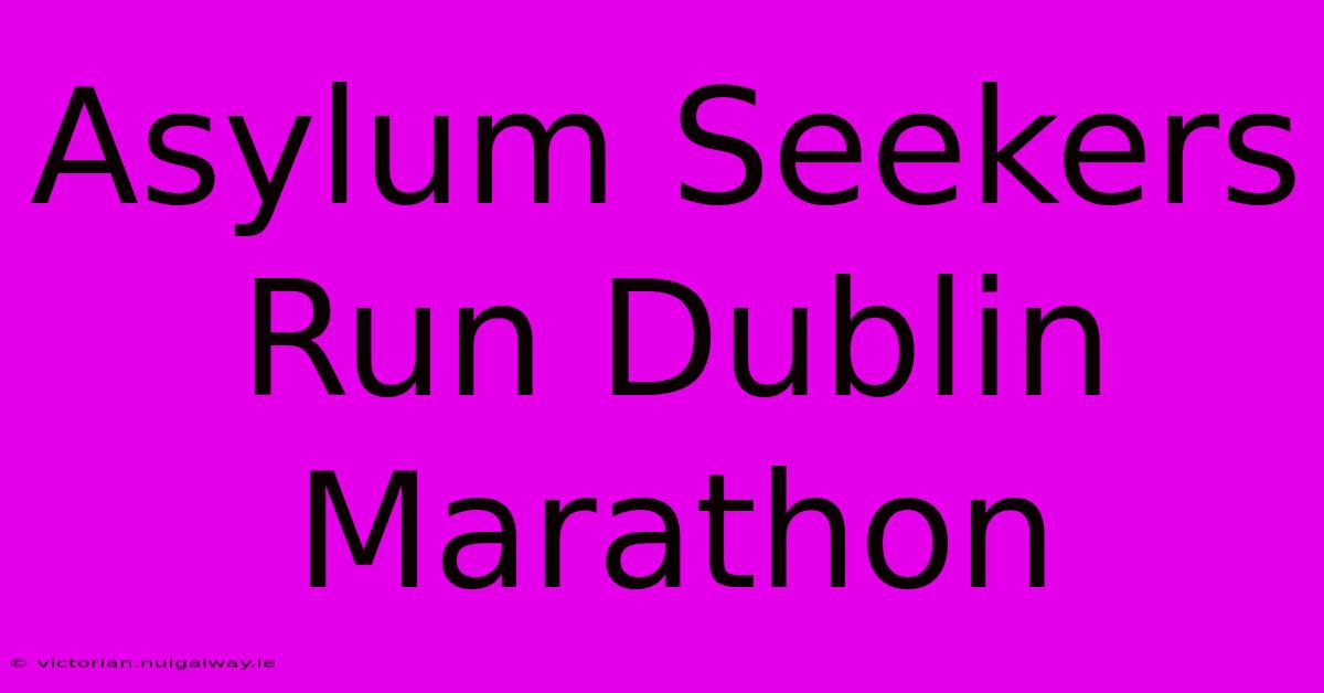 Asylum Seekers Run Dublin Marathon 