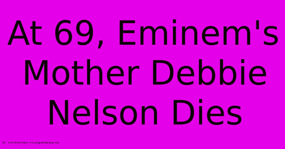 At 69, Eminem's Mother Debbie Nelson Dies