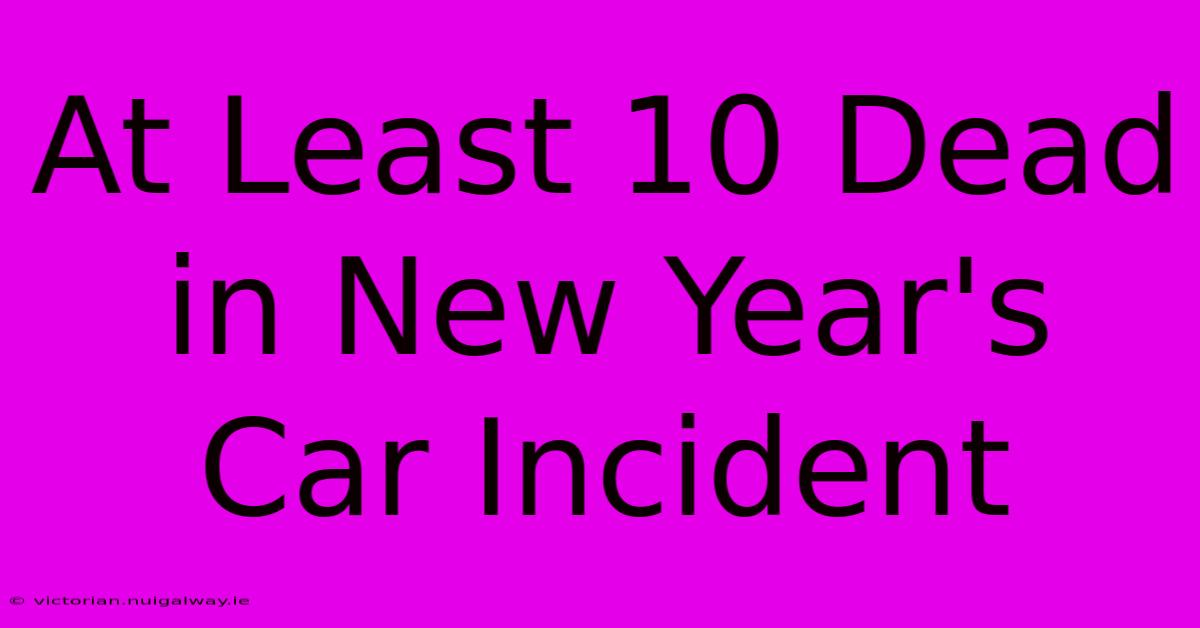 At Least 10 Dead In New Year's Car Incident