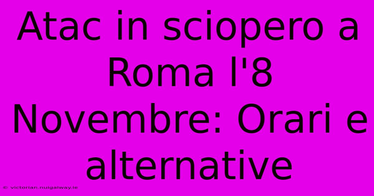 Atac In Sciopero A Roma L'8 Novembre: Orari E Alternative