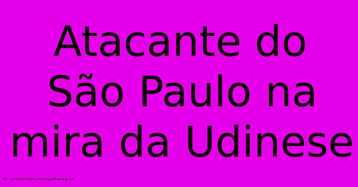 Atacante Do São Paulo Na Mira Da Udinese