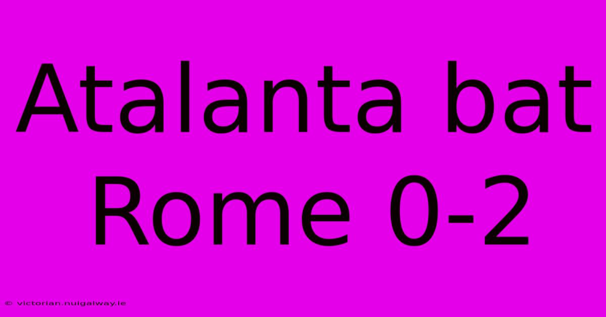 Atalanta Bat Rome 0-2