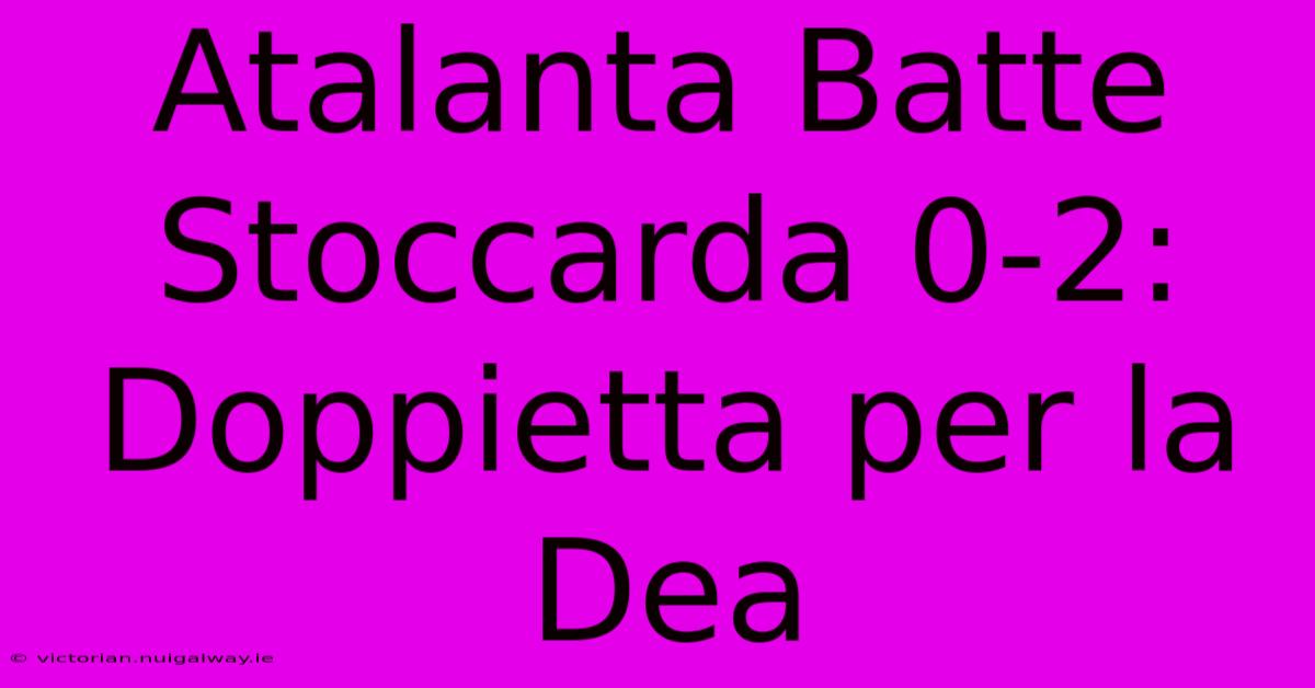 Atalanta Batte Stoccarda 0-2: Doppietta Per La Dea