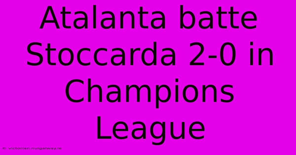 Atalanta Batte Stoccarda 2-0 In Champions League