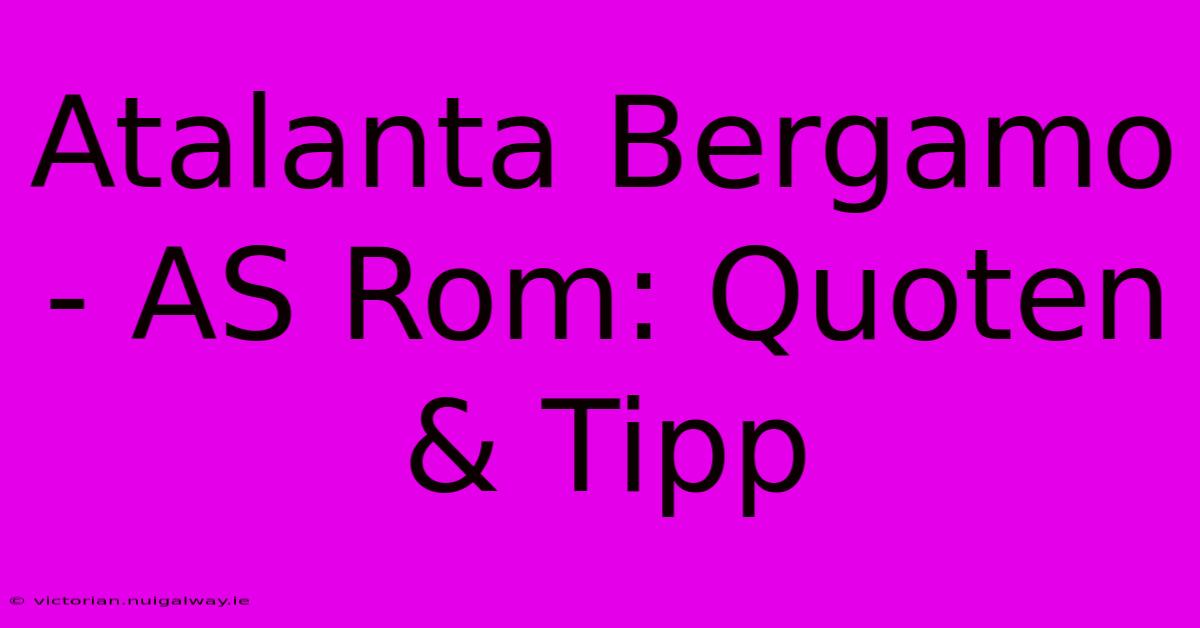 Atalanta Bergamo - AS Rom: Quoten & Tipp