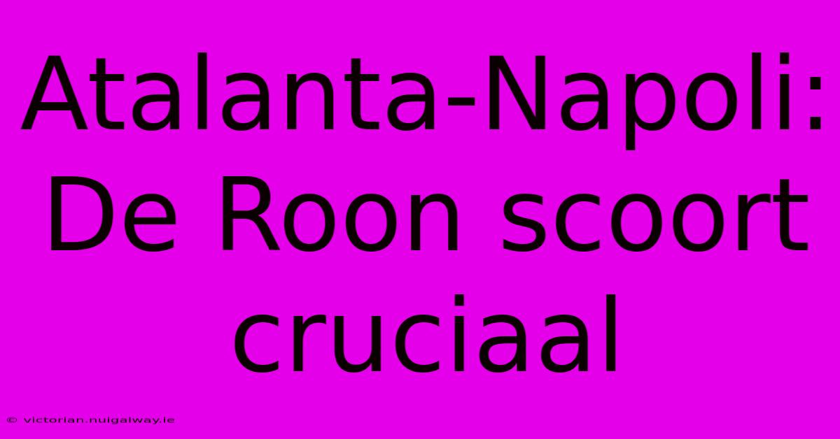 Atalanta-Napoli: De Roon Scoort Cruciaal