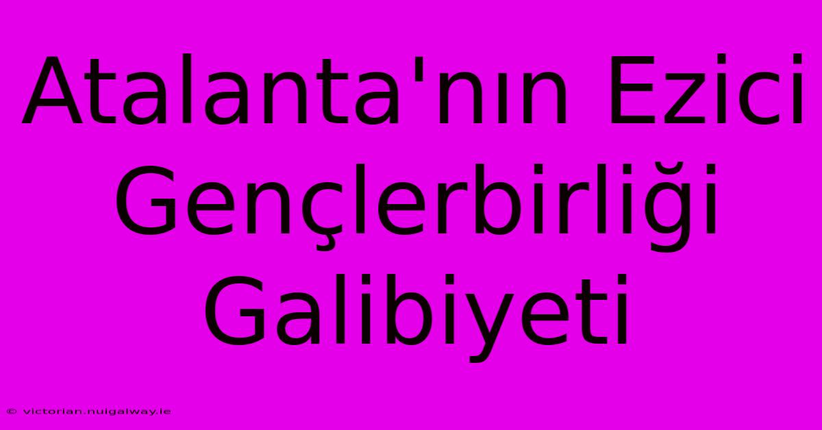 Atalanta'nın Ezici Gençlerbirliği Galibiyeti