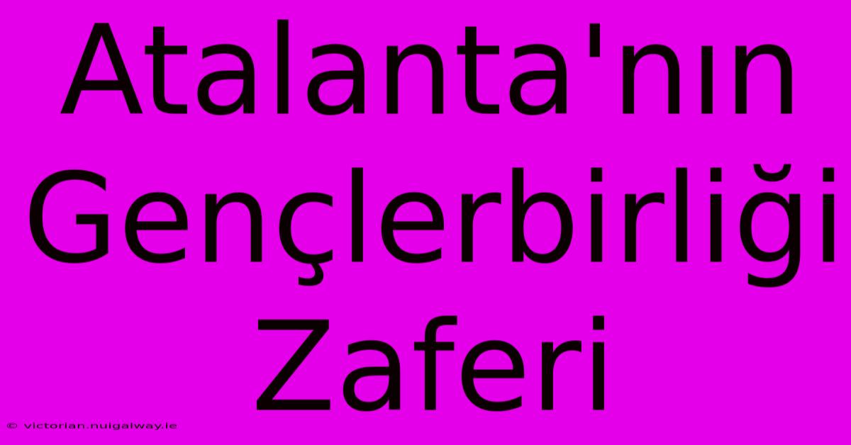 Atalanta'nın Gençlerbirliği Zaferi