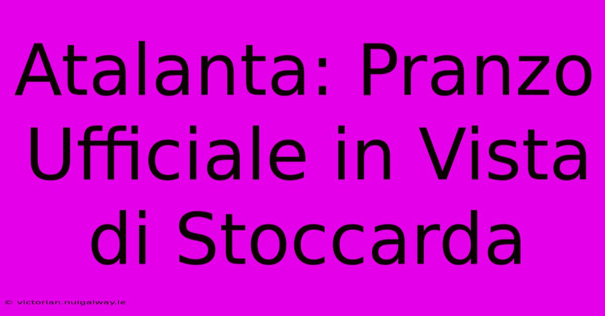 Atalanta: Pranzo Ufficiale In Vista Di Stoccarda 