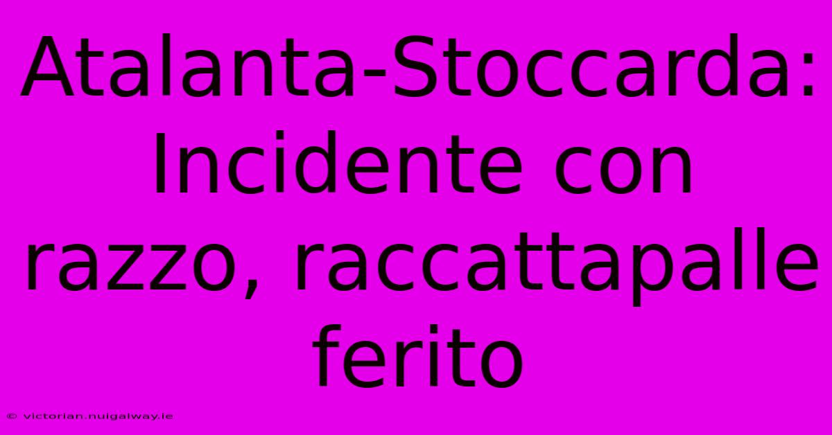 Atalanta-Stoccarda: Incidente Con Razzo, Raccattapalle Ferito