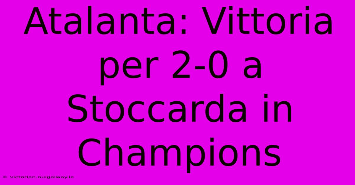 Atalanta: Vittoria Per 2-0 A Stoccarda In Champions 