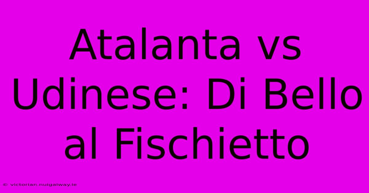 Atalanta Vs Udinese: Di Bello Al Fischietto