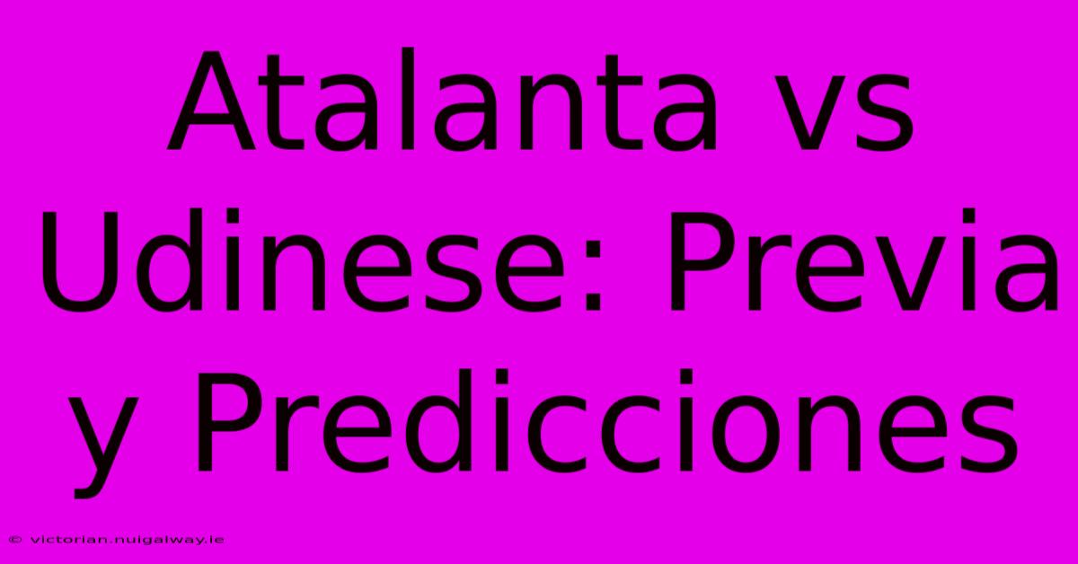 Atalanta Vs Udinese: Previa Y Predicciones