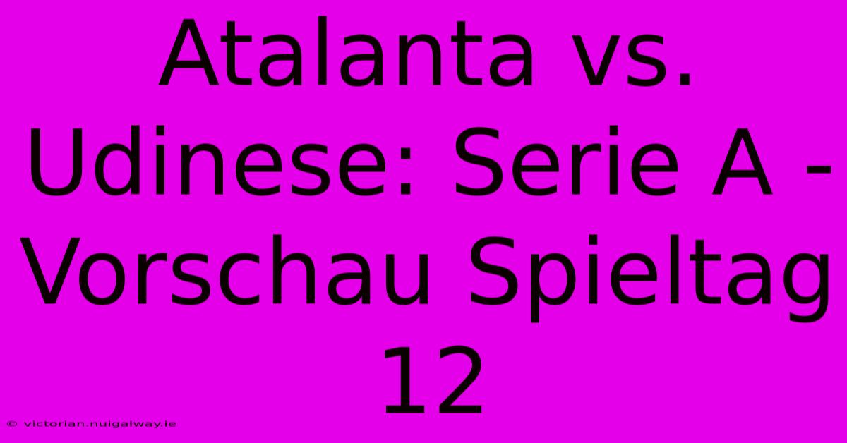 Atalanta Vs. Udinese: Serie A - Vorschau Spieltag 12 