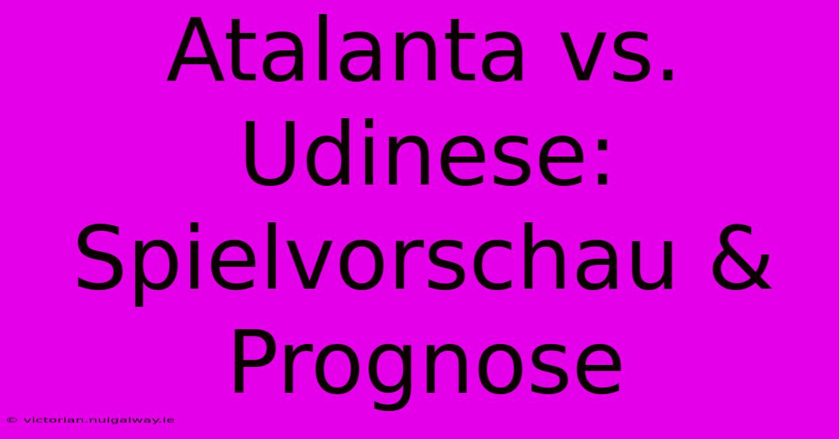 Atalanta Vs. Udinese: Spielvorschau & Prognose