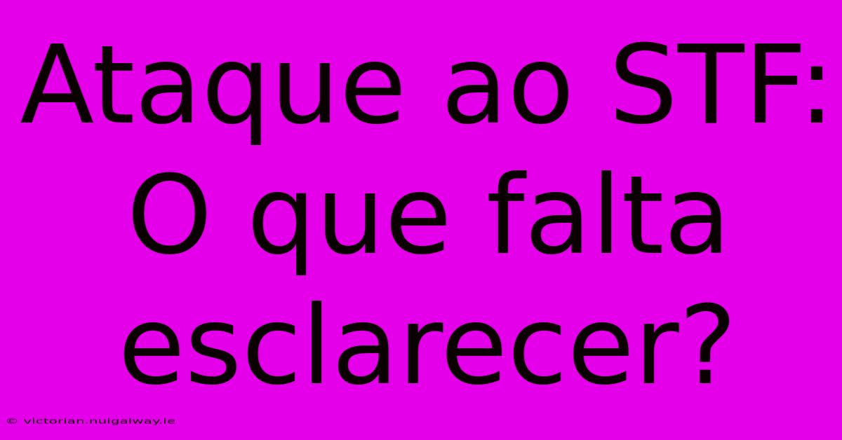 Ataque Ao STF: O Que Falta Esclarecer?