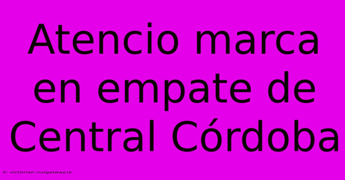 Atencio Marca En Empate De Central Córdoba