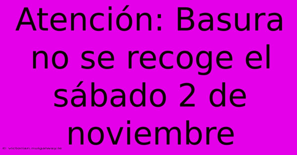 Atención: Basura No Se Recoge El Sábado 2 De Noviembre 