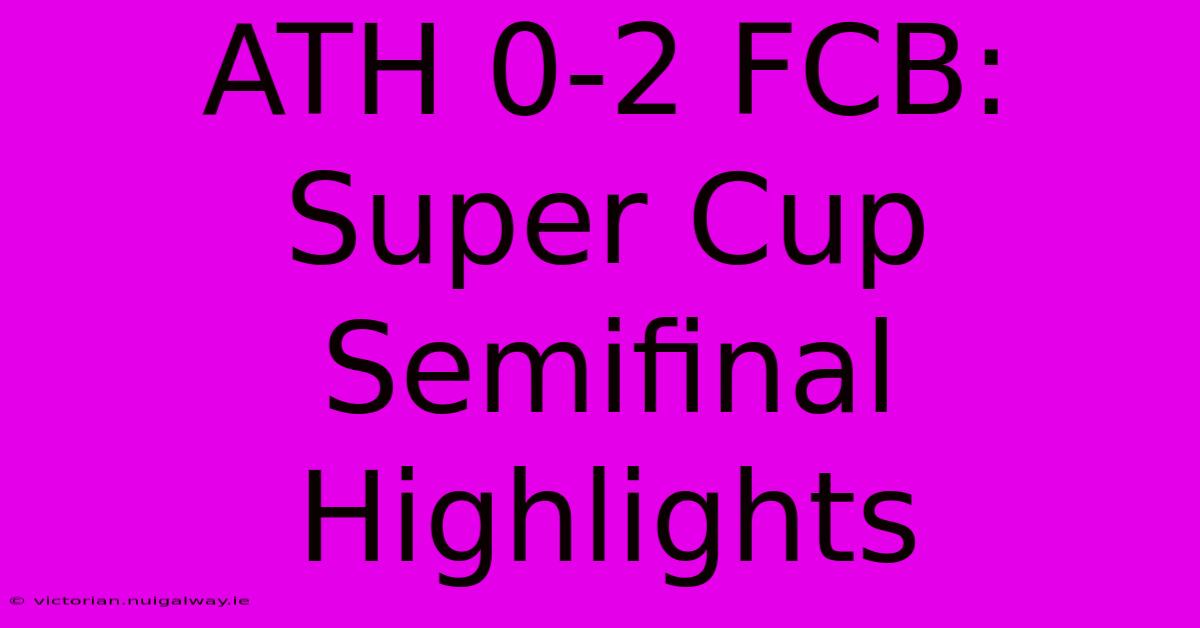 ATH 0-2 FCB: Super Cup Semifinal Highlights